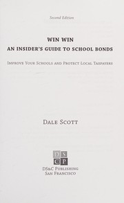 Front cover of Win Win : Improve Your Schools and Protect Local Taxpayers : an Insider's Guide to School Bonds, 2nd Edition by Dale Scott