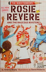 Front cover of Rosie Revere and the Raucous Riveters by Andrea Beaty