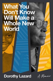 Cover of What You Don't Know Will Make a Whole New World by Dorothy Lazard