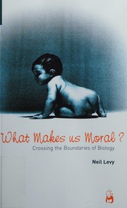 Front cover of WHAT MAKES US MORAL?: CROSSING THE BOUNDARIES OF BIOLOGY by Neil Levy
