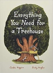 Cover of Everything you need for a treehouse by Carter Higgins