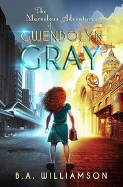 Front cover of The marvelous adventures of Gwendolyn Gray by B. A. Williamson