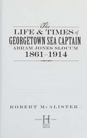 Front cover of The life & times of Georgetown Sea Captain Abram Jones Slocum, 1861-1914 by Robert McAlister