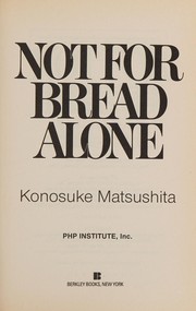 Cover of Not for bread alone by Konosuke Matsushita