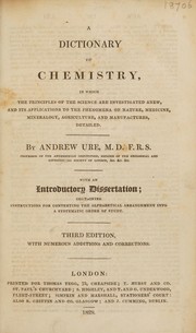 Cover of A dictionary of chemistry, in which the principles of the science are investigated anew, and its applications to the phenomena of nature, medicine, mineralogy, agriculture, and manufactures detailed by Andrew Ure