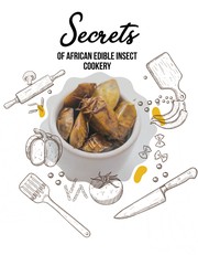 Front cover of Secrets of African Edible Insect Cookery by Robert Musundire