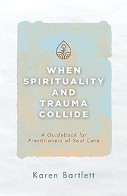 Front cover of When Spirituality and Trauma Collide by Karen Bartlett