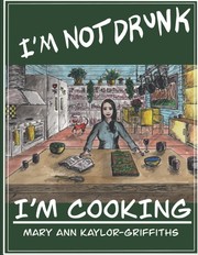 Front cover of I'm Not Drunk, I'm Cooking by Mary Ann Kaylor-Griffiths