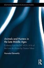 Cover of Animals and hunters in the late Middle Ages by Hannele Klemettilä