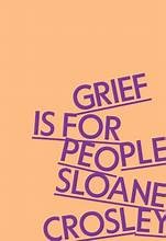 Front cover of Grief Is for People by Sloane Crosley