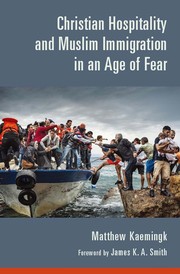 Front cover of Christian hospitality and Muslim immigration in an age of fear by Matthew Kaemingk