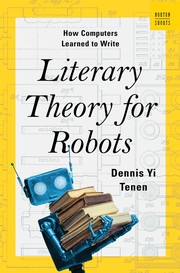 Front cover of Literary Theory for Robots by Dennis Yi Tenen