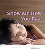 Front cover of Show Me How You Feel by J. A Barnes
