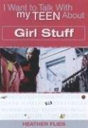 Front cover of I Want to Talk to My Teen About Girl Stuff (I Want to Talk with My Teen about) by Heather Flies
