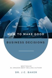 Cover of How to Make Good Business Decisions by J. C. Baker