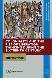 Front cover of Coloniality and the Rise of Liberation Thinking During the Sixteenth Century by Thomas Ward