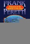 Front cover of Trapped at the Bottom of the Sea by Frank E. Peretti