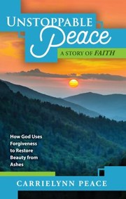Front cover of Unstoppable Peace - a Story of Grace by Carrielynn Peace