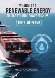 Front cover of ETHANOL AS a RENEWABLE ENERGY SOURCE ETHANOL POWERED SHIP ADVANTAGES, CHALLENGES and DIFFICULTIES the Blue Flame by Mustafa Nejem