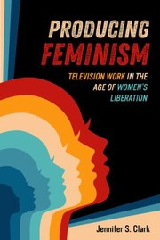 Cover of Producing Feminism by Jennifer S. Clark