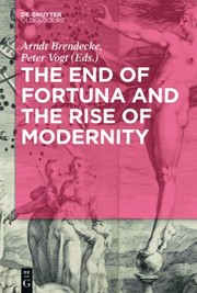Front cover of End of Fortuna and the Rise of Modernity by Arndt Brendecke