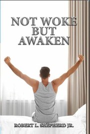 Front cover of Not Woke but Awaken by Shepherd, Robert L., Jr.