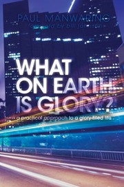 Cover of What on Earth is glory? by Paul Manwaring