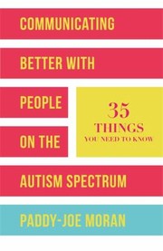 Front cover of Communicating better with people on the autism spectrum by Paddy-Joe Moran