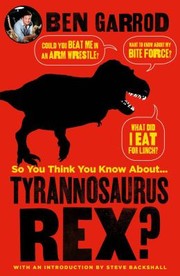 Cover of So You Think You Know About-- Tyrannosaurus Rex? by Ben Garrod
