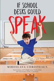 Front cover of If School Desks Could Speak by Miroslava Christesen