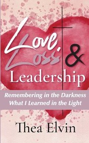 Front cover of Love, Loss & Leadership by Thea Elvin