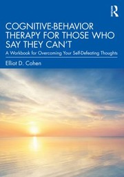 Front cover of Cognitive Behavior Therapy for Those Who Say They Can't by Elliot D. Cohen