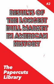 Front cover of Results of the Longest Bull Market in American History by The Papercuts Library
