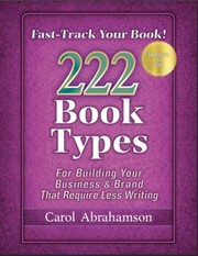 Front cover of Fast-Track Your Book! 222 Book Types for Building Your Business & Brand That Require Less Writing (Interactive PDF/Worksheets Link Inside) by Carol Abrahamson
