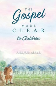 Front cover of Gospel Made Clear to Children by Jennifer Adams