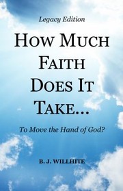 Cover of HOW MUCH FAITH DOES IT TAKE ... to Move the Hand of God? Legacy Edition by B. J. Willhite