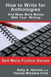 Front cover of How to Write for Anthologies and Make More Money with Your Writing by Kelly A. Harmon