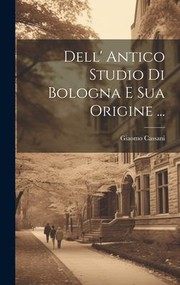 Front cover of Dell' Antico Studio Di Bologna e Sua Origine ... by Giaomo Cassani
