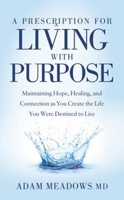 Front cover of Prescription for Living with Purpose by Adam Meadows