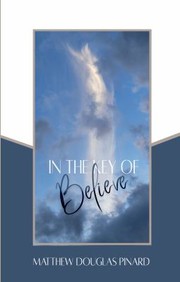 Front cover of In the Key of Believe by Matthew Douglas Pinard
