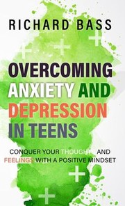 Cover of Overcoming Anxiety and Depression in Teens by Richard Bass