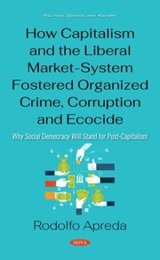 Front cover of How Capitalism and the Liberal Market-System Fostered Organized Crime, Corruption and Ecocide by Rodolfo Apreda