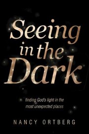 Cover of Seeing in the dark by Nancy Ortberg