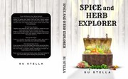 Cover of Spice and Herb Explorer by Su Stella