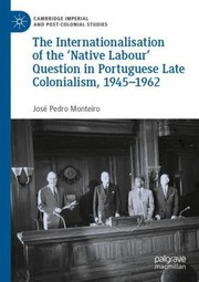 Front cover of Internationalisation of the 'Native Labour' Question in Portuguese Late Colonialism, 1945-1962 by José Pedro Monteiro