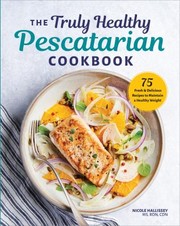 Front cover of The Truly Healthy Pescatarian Cookbook by Nicole Hallissey MS  RDN  CDN