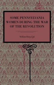 Front cover of Some Pennsylvania Women During the War of the Revolution by William Henry Egle