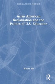Front cover of Asian American Racialization and the Politics of U.S. Education by Wayne Au