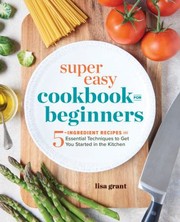 Cover of Super Easy Cookbook for Beginners by Lisa Grant