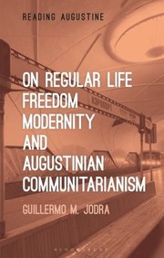 Front cover of On Regular Life, Freedom, Modernity, and Augustinian Communitarianism by Guillermo M. Jodra